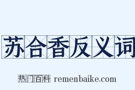 苏合香反义词是什么意思的图片
